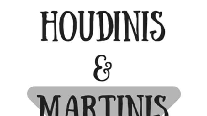 Houdinis and Martinis