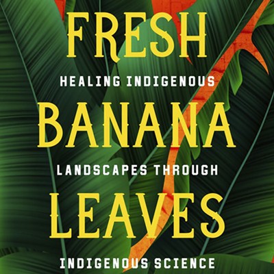 Book Talk: Jessica Hernandez, Fresh Banana Leaves: Healing Indigenous Landscapes through Indigenous Science