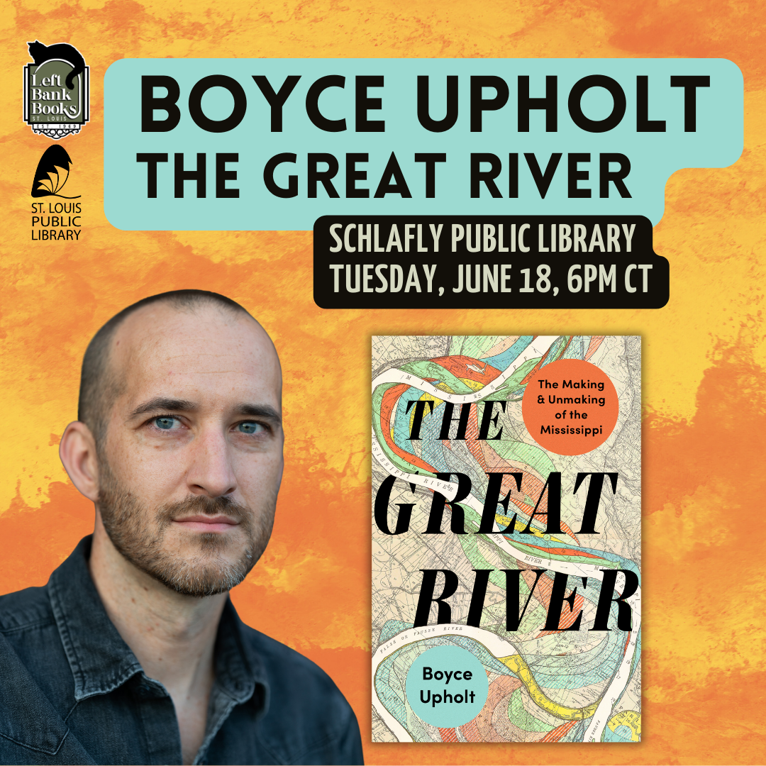 LBB & Schlafly Public Library Present: Boyce Upholt - The Great River