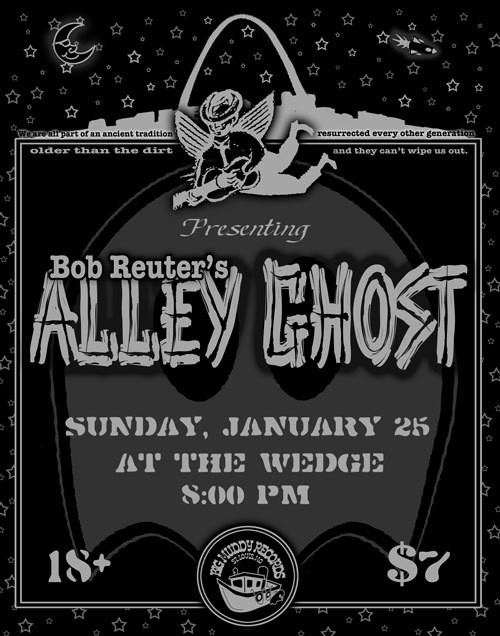 Show Flyer + MP3 + Info: Bob Reuter's Alley Ghost, The Wedge, Sunday, January 25